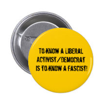 To know a Liberal Activist/Democrat is to know ... Buttons