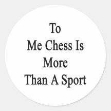 To Me Chess Is More Than A Sport Round Sticker