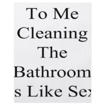 To Me Cleaning The Bathroom Is Like Sex flyers