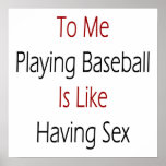 To Me Playing Baseball Is Like Having Sex Posters