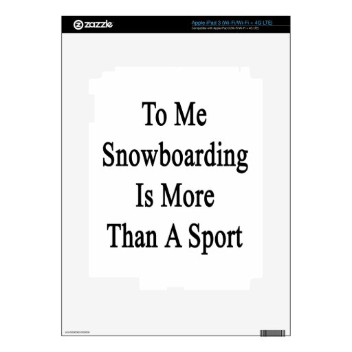 To Me Snowboarding Is More Than A Sport iPad 3 Skin