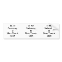 To Me Swimming Is More Than A Sport Bumper Stickers