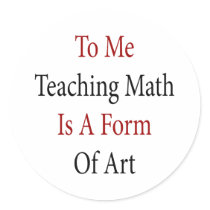 To Me Teaching Math Is A Form Of Art Sticker