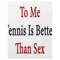 To Me Tennis Is Better Than Sex flyers
