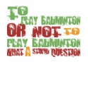 To Play Badminton t-shirts by 1000suns To Play Badminton t-shirts