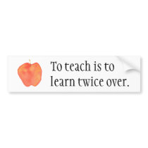 To teach is to learn twice over... bumper stickers