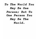 TO THE WORLD YOU MAY BE ONE PERSON T SHIRT