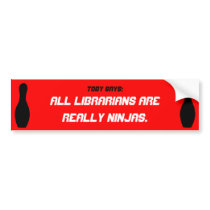 Toby Says: All librarians are really ninjas Bumper bumper stickers by Curewitz Toby Says: All librarians are really ninjas Bumper bumper stickers