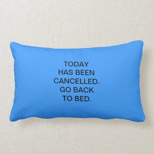 Today has been cancelled. go back to bed. pillow Zazzle