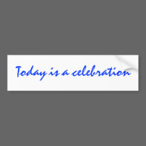 Today is a celebration Bumper Sticker bumper stickers