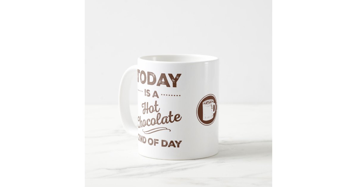 today-is-a-hot-chocolate-kind-of-day-mugs-zazzle