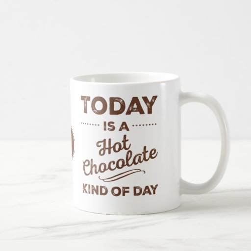 today-is-a-hot-chocolate-kind-of-day-mugs-zazzle