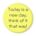 Today is a new day, think of it that way! magnets
