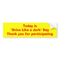 Today is "Drive Like a Jerk" DayThank you for p... bumper stickers by rosenl3 Today is "Drive Like a Jerk" DayThank you for p... bumper stickers