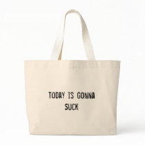 Today is Gonna Suck bags