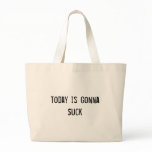 Today is Gonna Suck Tote Bag