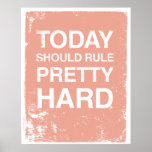 TODAY SHOULD RULE PRETTY HARD POSTER