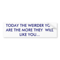 TODAY THE WEIRDER YOU ARE THE MORE THEY  WILL L... BUMPER STICKERS
