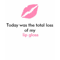 Today was the total loss of my lip gloss t-shirts by yaswanth Today was the total loss of my lip gloss t-shirts