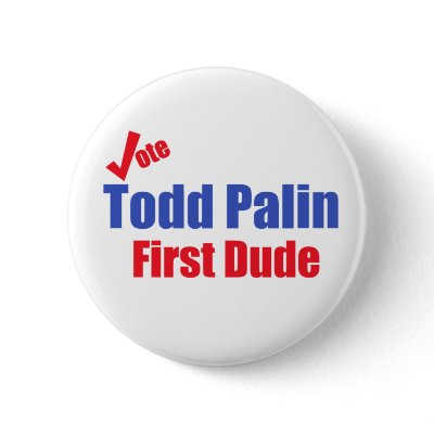 Todd Palin First Dude Button by choice2008