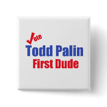 Todd Palin First Dude Button by choice2008 Todd Palin First Dude Button