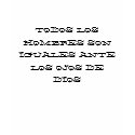 TODOS LOS HOMBRES SON IGUALES ANTE LOS OJOS DE ... t-shirts