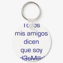 Todos Mis Amigos Dicen Que Soy Un Desmadre keychains