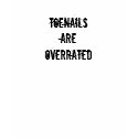 Toenails are Overrated t-shirts by jennyonthespot Toenails are Overrated t-shirts