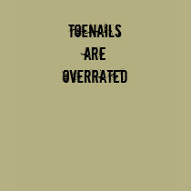 Toenails are Overrated t-shirts