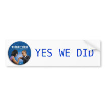 together, YES WE DID bumper stickers
