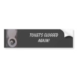 Toilet's Clogged AGAIN! Bumper Sticker