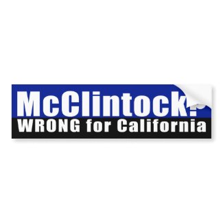 Tom McClintock is wrong for California. The blustery right-wing approach is SO 20th Century! Let's look forward and move on. Let's toss McClintock out of Congress. (Anti-McClintock bumper sticker)