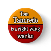 Tom Tancredo is a right wing wacko buttons by irregulargoods Tom Tancredo is a right wing wacko buttons