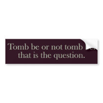 Tomb Be Or Not Tomb Be bumper stickers