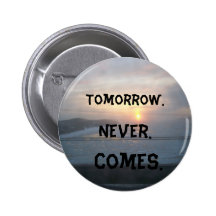 Tomorrow. Never. Comes. Pins