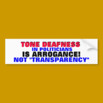 TONE DEAFNESS IS ARROGANCE, NOT "TRANSPARENCY" ! bumper stickers by Go_Buckeyes TONE DEAFNESS IS ARROGANCE, NOT "TRANSPARENCY" ! bumper stickers