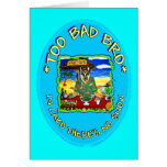 TOO BAD BRO GREETING CARD