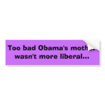 Too bad Obama's mother wasn't more liberal... bumper stickers