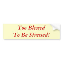 Too Blessed To Be Stressed! bumper stickers