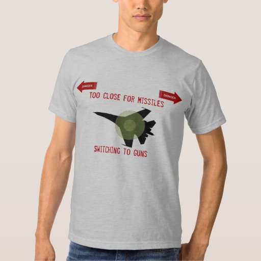 Too Close for Missles / Switching to Guns Tees Zazzle