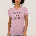Too Cute For Words... t-shirts