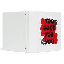 too good for you binders