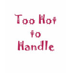 Too Hot to Handle t-shirts