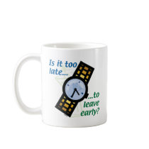 Too Late to Leave Early? Coffee Mug