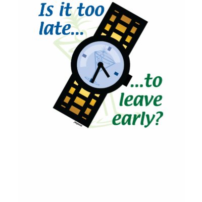 too_late_to_leave_early_tshirt-p235168364029775748uh7s_400.jpg