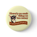 "Too Many Chihuahuas" buttons by doglovertees "Too Many Chihuahuas" buttons
