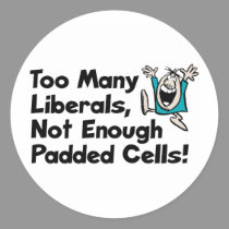 Too Many Liberals, Not Enough Padded Cells! stickers