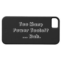 Too Many Power Tools ... Nah. Slogan. iPhone 5 Cover