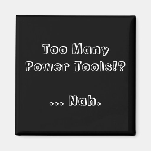 Too Many Power Tools Nah. Slogan. Fridge Zazzle