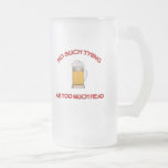 Too Much Head - Beer Coffee Mugs